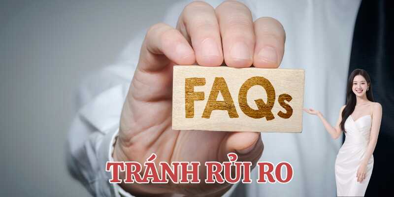 Câu hỏi thường gặp về tránh rủi ro khi tham gia 