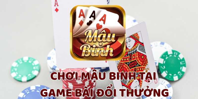 Chơi mậu binh tại game bài đổi thưởng có rất nhiều ưu điểm
