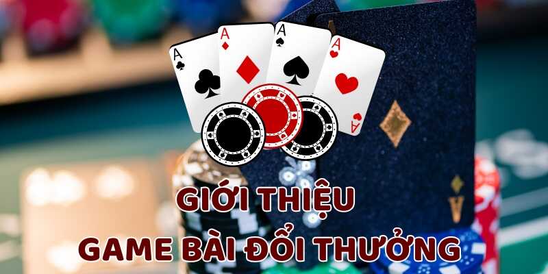 Giới thiệu về game bài đổi thưởng phổ biến nhất 