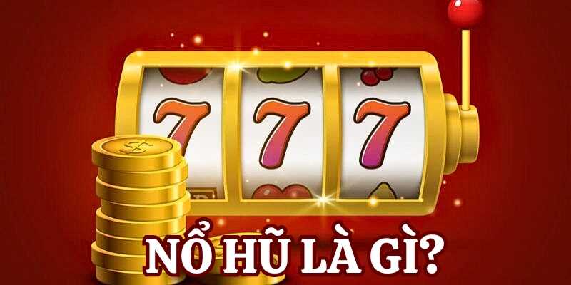 Tham khảo cơ bản về nổ hũ là gì