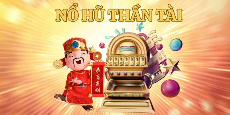 Tìm hiểu lý do nổ hũ thần tài được yêu thích