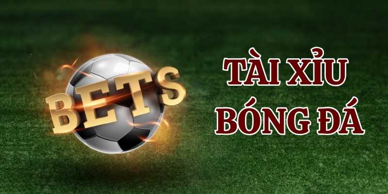 Tìm hiểu tổng quan về tài xỉu bóng đá